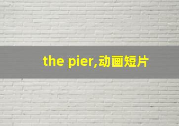 the pier,动画短片